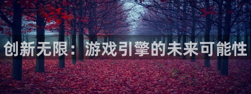 沐鸣娱乐2下载：创新无限：游戏引擎的未来可能性