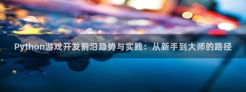 沐鸣2注册首页：Python游戏开发前沿趋势与实践：从新手到大师的路径