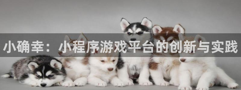 沐鸣2官网注册地址：小确幸：小程序游戏平台的创新与实践