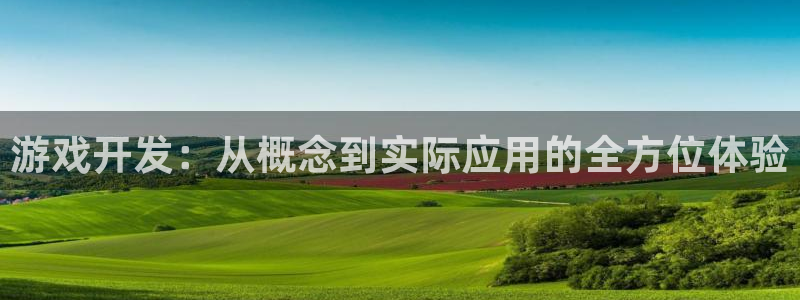 沐鸣2注册开户：游戏开发：从概念到实际应用的全方位体验