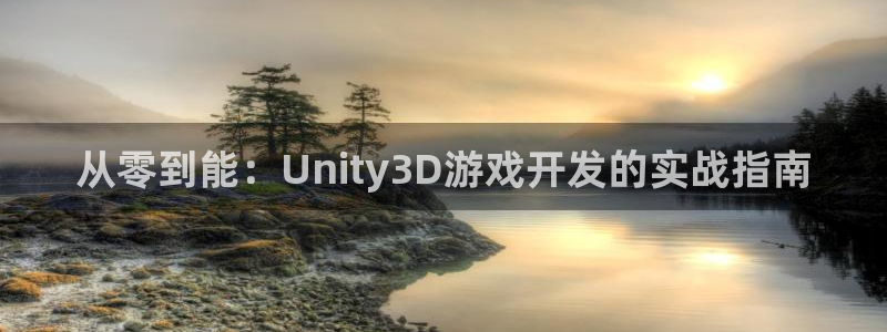 沐鸣2平台线路：从零到能：Unity3D游戏开发的实战指南
