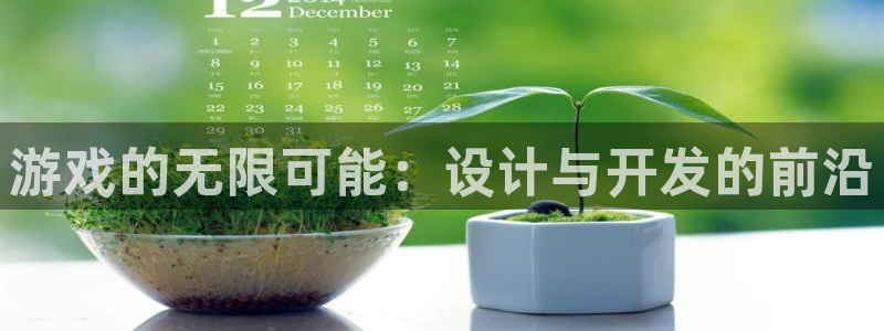 沐鸣2注册流程：游戏的无限可能：设计与开发的前沿